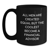 Gifts for Financial Advisors, Funny 'All Men Are Created Equal But The Coolest Become A Financial Advisor' Black Coffee Mugs, Unique Christmas Unique Gifts from Friends - Main